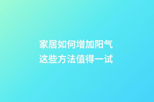 家居如何增加阳气 这些方法值得一试